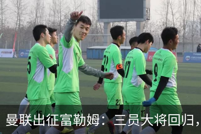 曼联出征富勒姆：三员大将回归，塞斯科缺席，卡里克回应帅位危机