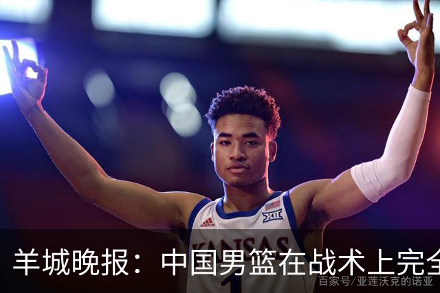 羊城晚报：中国男篮在战术上完全处于被动 场上队员显得有些无奈
